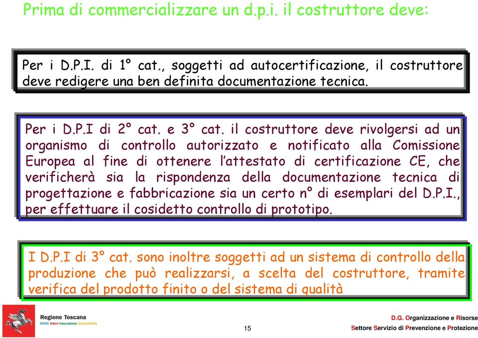 il costruttore deve rivolgersi ad un organismo di controllo autorizzato e notificato alla Comissione Europea al fine di ottenere l attestato di certificazione CE, che verificherà sia la