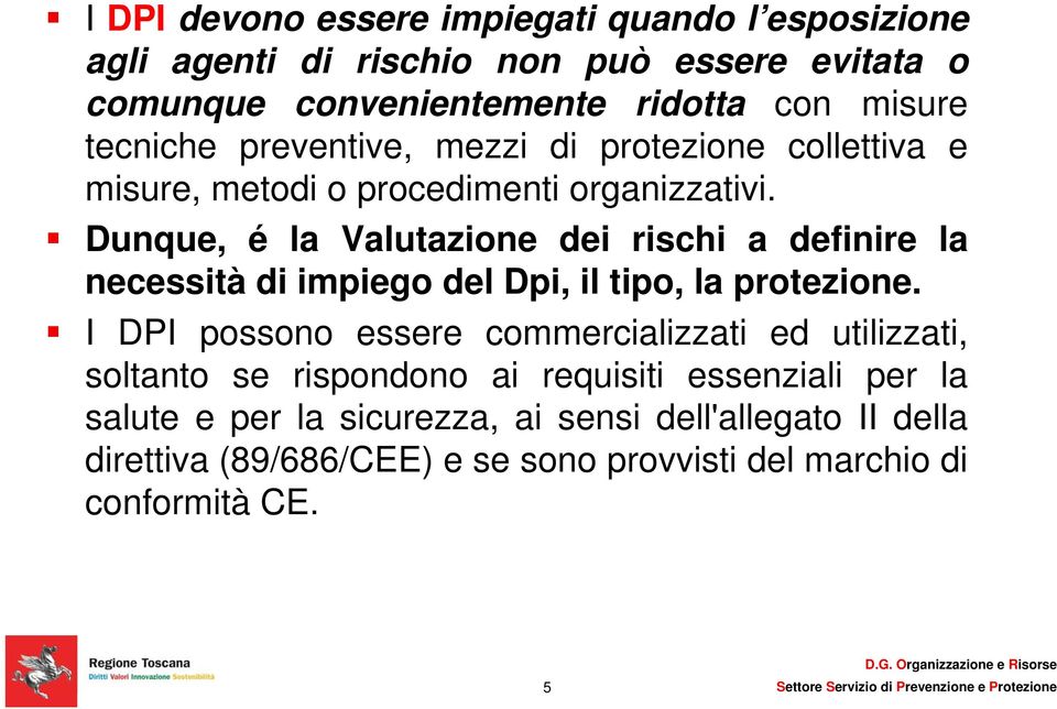 Dunque, é la Valutazione dei rischi a definire la necessità di impiego del Dpi, il tipo, la protezione.