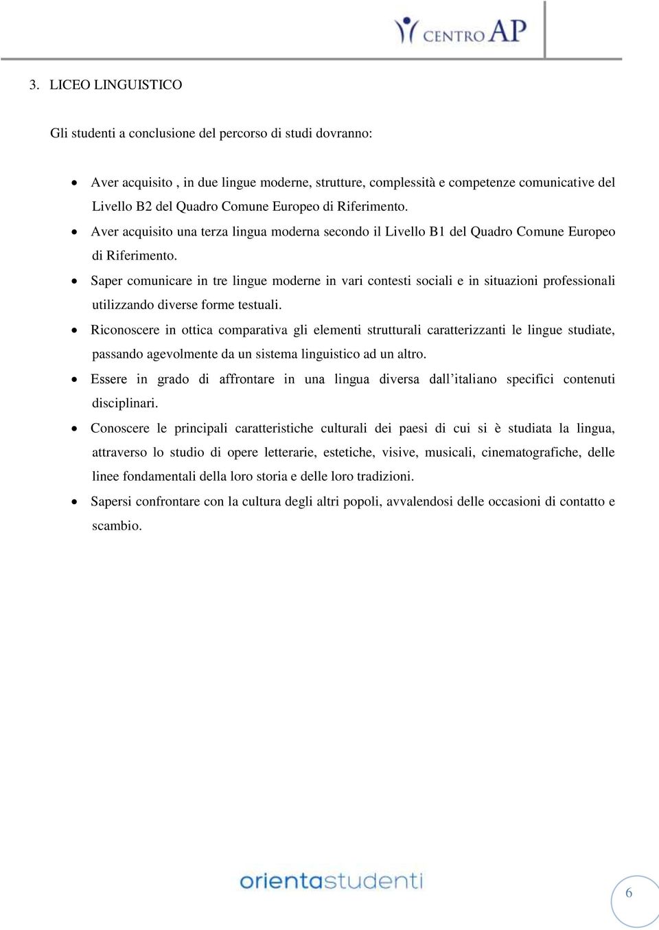 Saper comunicare in tre lingue moderne in vari contesti sociali e in situazioni professionali utilizzando diverse forme testuali.