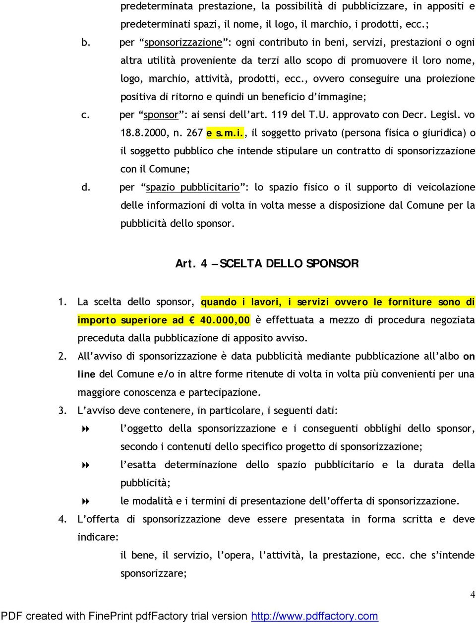 , ovvero conseguire una proiezione positiva di ritorno e quindi un beneficio d immagine; c. per sponsor : ai sensi dell art. 119 del T.U. approvato con Decr. Legisl. vo 18.8.2000, n. 267 e s.m.i., il soggetto privato (persona fisica o giuridica) o il soggetto pubblico che intende stipulare un contratto di sponsorizzazione con il Comune; d.