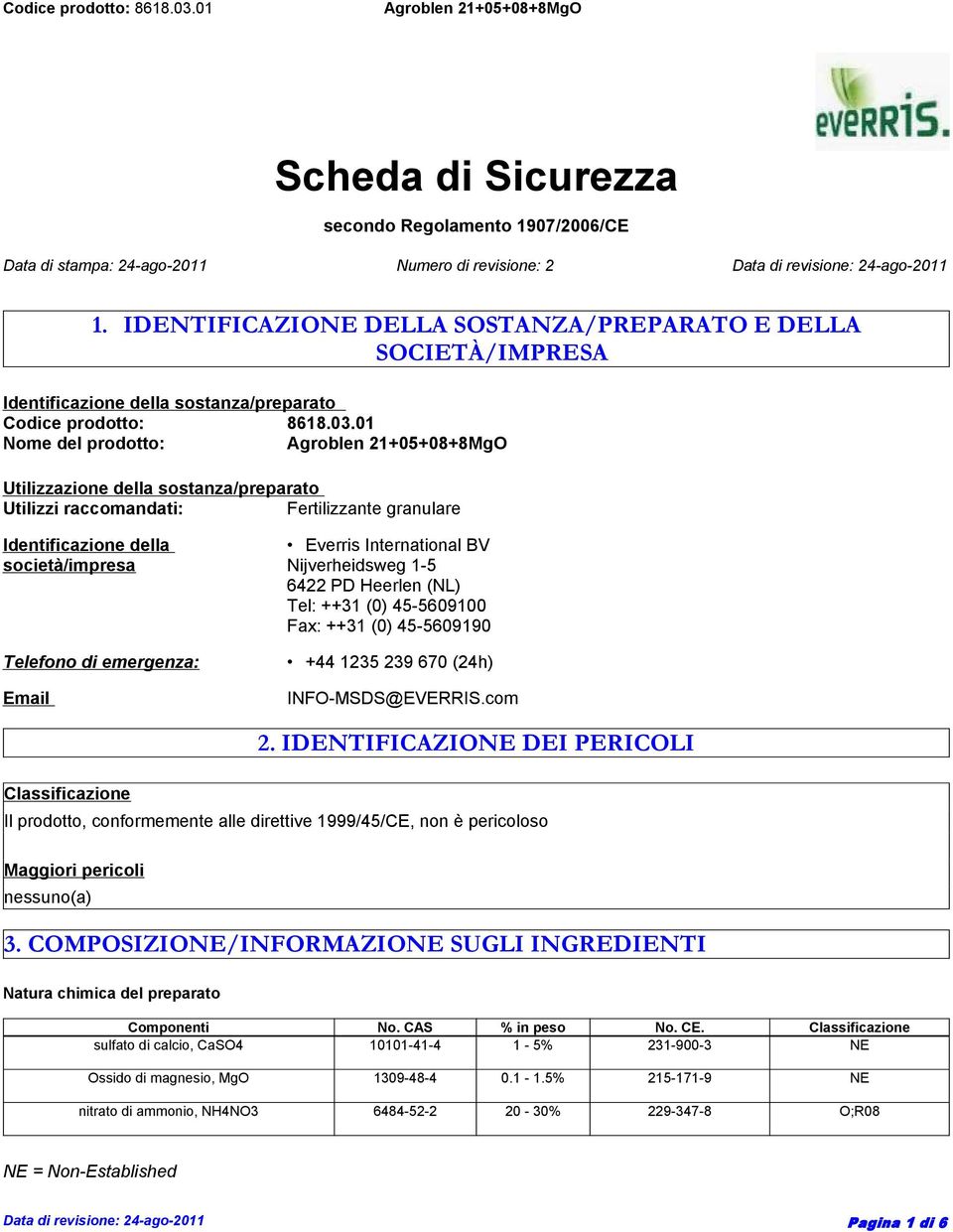 01 Nome del prodotto: Utilizzazione della sostanza/preparato Utilizzi raccomandati: Fertilizzante granulare Identificazione della società/impresa Telefono di emergenza: Email Everris International BV