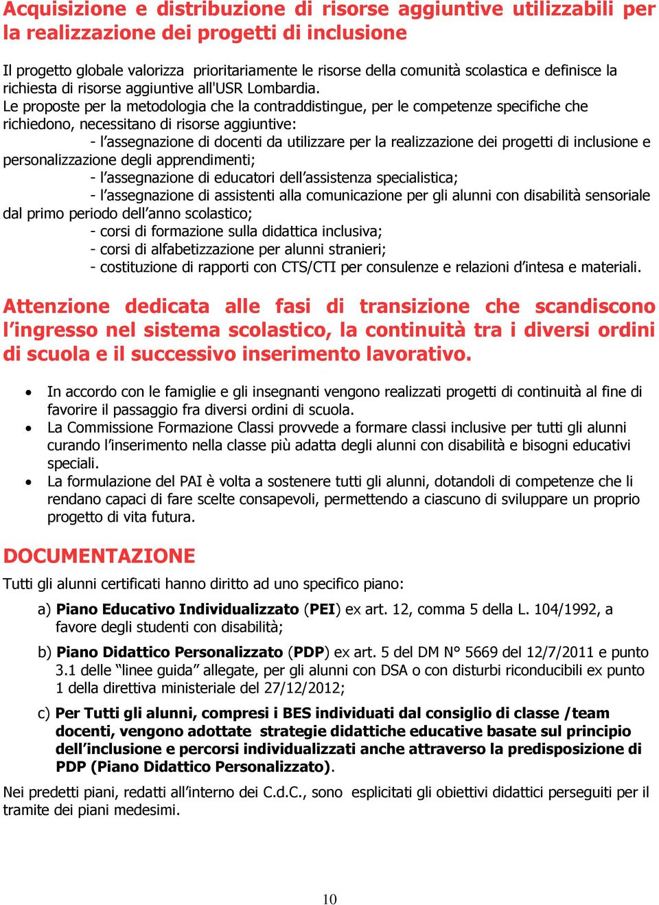 Le proposte per la metodologia che la contraddistingue, per le competenze specifiche che richiedono, necessitano di risorse aggiuntive: - l assegnazione di docenti da utilizzare per la realizzazione