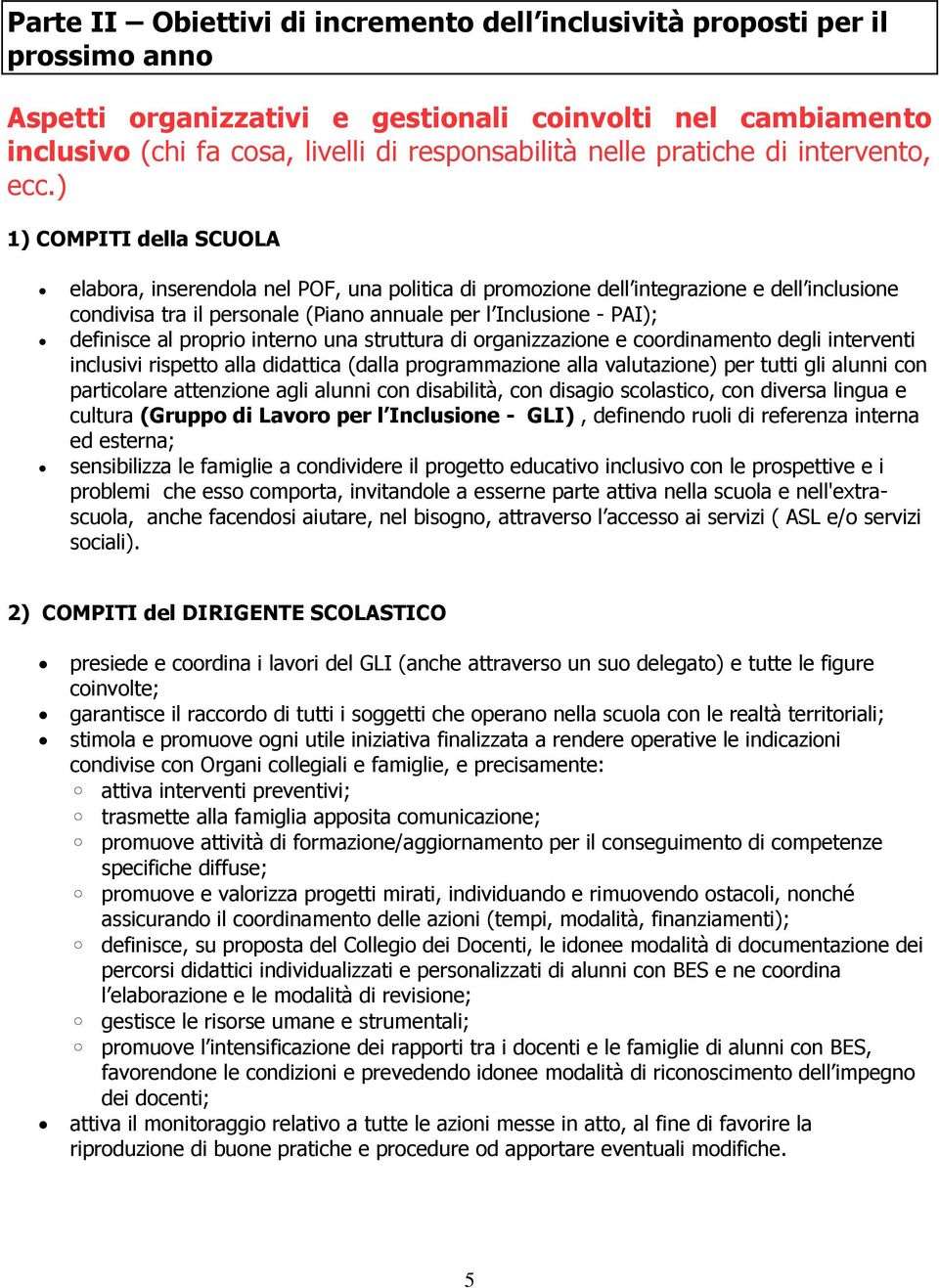 ) 1) COMPITI della SCUOLA elabora, inserendola nel POF, una politica di promozione dell integrazione e dell inclusione condivisa tra il personale (Piano annuale per l Inclusione - PAI); definisce al