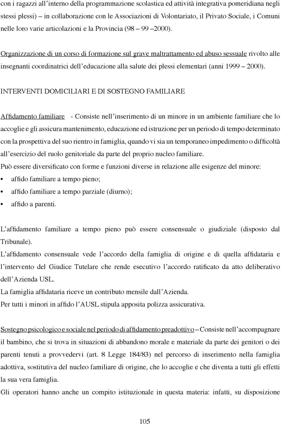 Organizzazione di un corso di formazione sul grave maltrattamento ed abuso sessuale rivolto alle insegnanti coordinatrici dell educazione alla salute dei plessi elementari (anni 1999 2000).