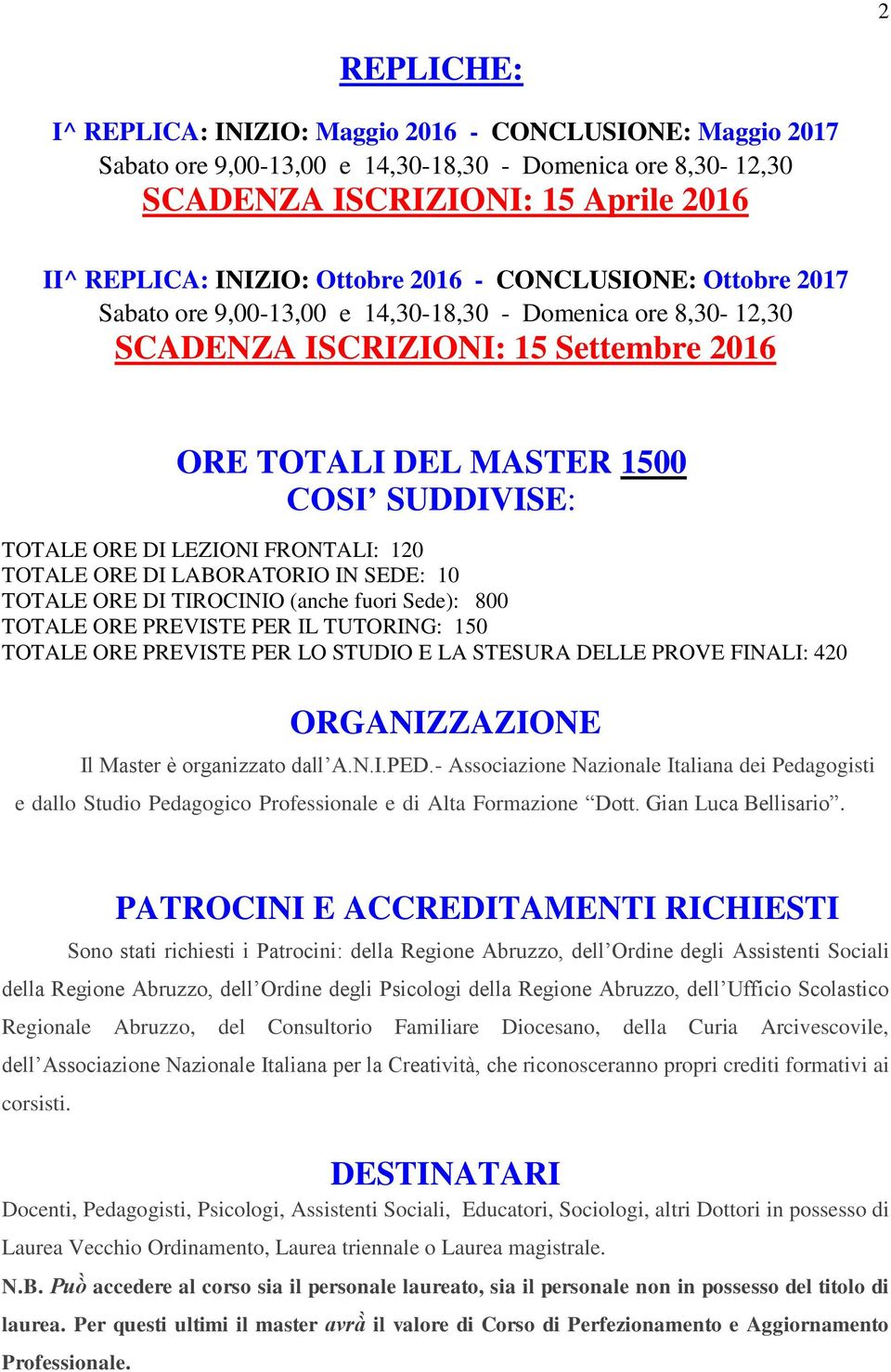 FRONTALI: 120 TOTALE ORE DI LABORATORIO IN SEDE: 10 TOTALE ORE DI TIROCINIO (anche fuori Sede): 800 TOTALE ORE PREVISTE PER IL TUTORING: 150 TOTALE ORE PREVISTE PER LO STUDIO E LA STESURA DELLE PROVE