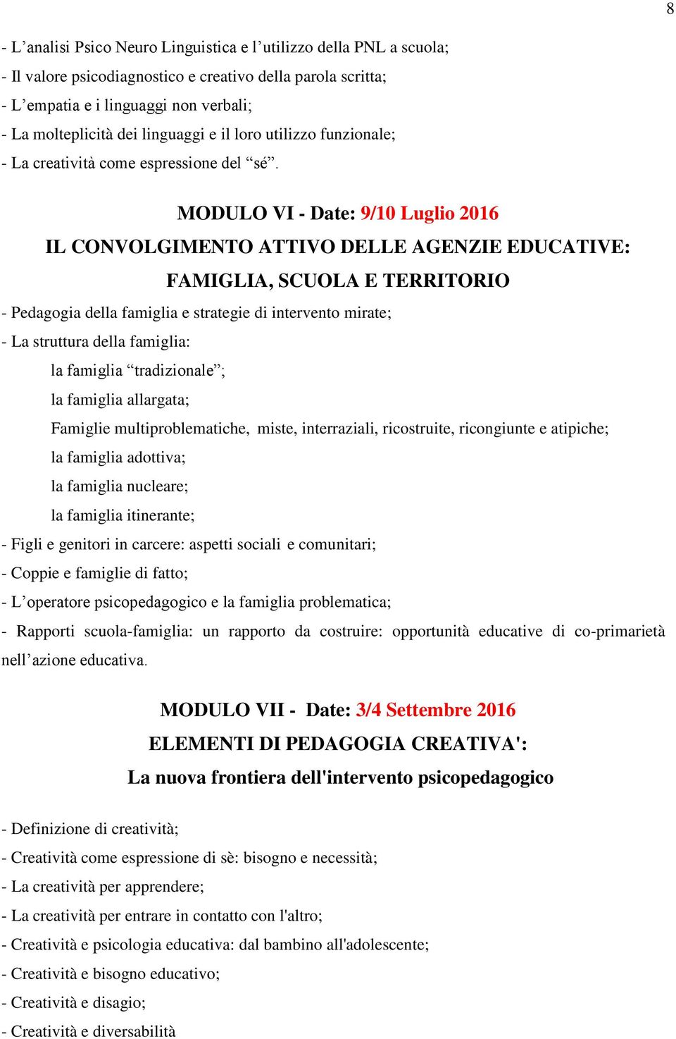 MODULO VI - Date: 9/10 Luglio 2016 IL CONVOLGIMENTO ATTIVO DELLE AGENZIE EDUCATIVE: FAMIGLIA, SCUOLA E TERRITORIO - Pedagogia della famiglia e strategie di intervento mirate; - La struttura della