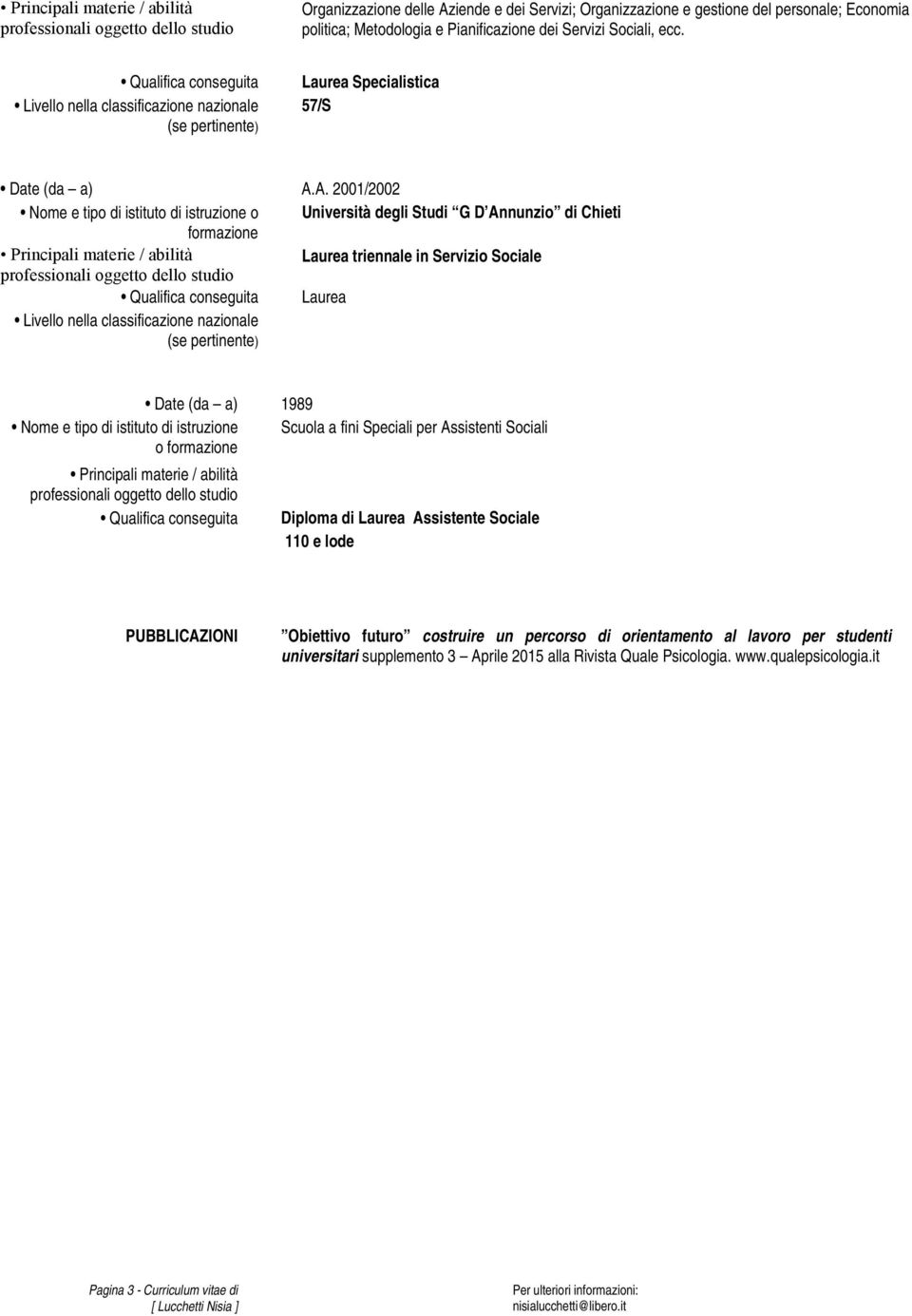 A. 2001/2002 Nome e tipo di istituto di istruzione o Università degli Studi G D Annunzio di Chieti formazione Laurea triennale in Servizio Sociale Qualifica conseguita Laurea Date (da a) 1989 Nome e