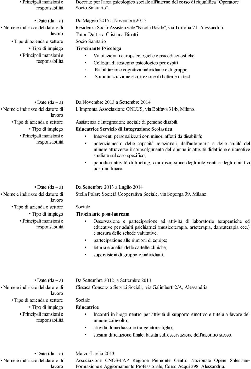 ssa Cristiana Binatti Tipo di azienda o settore Socio Sanitario Tipo di impiego Tirocinante Psicologa Valutazioni neuropsicologiche e psicodiagnostiche Colloqui di sostegno psicologico per ospiti