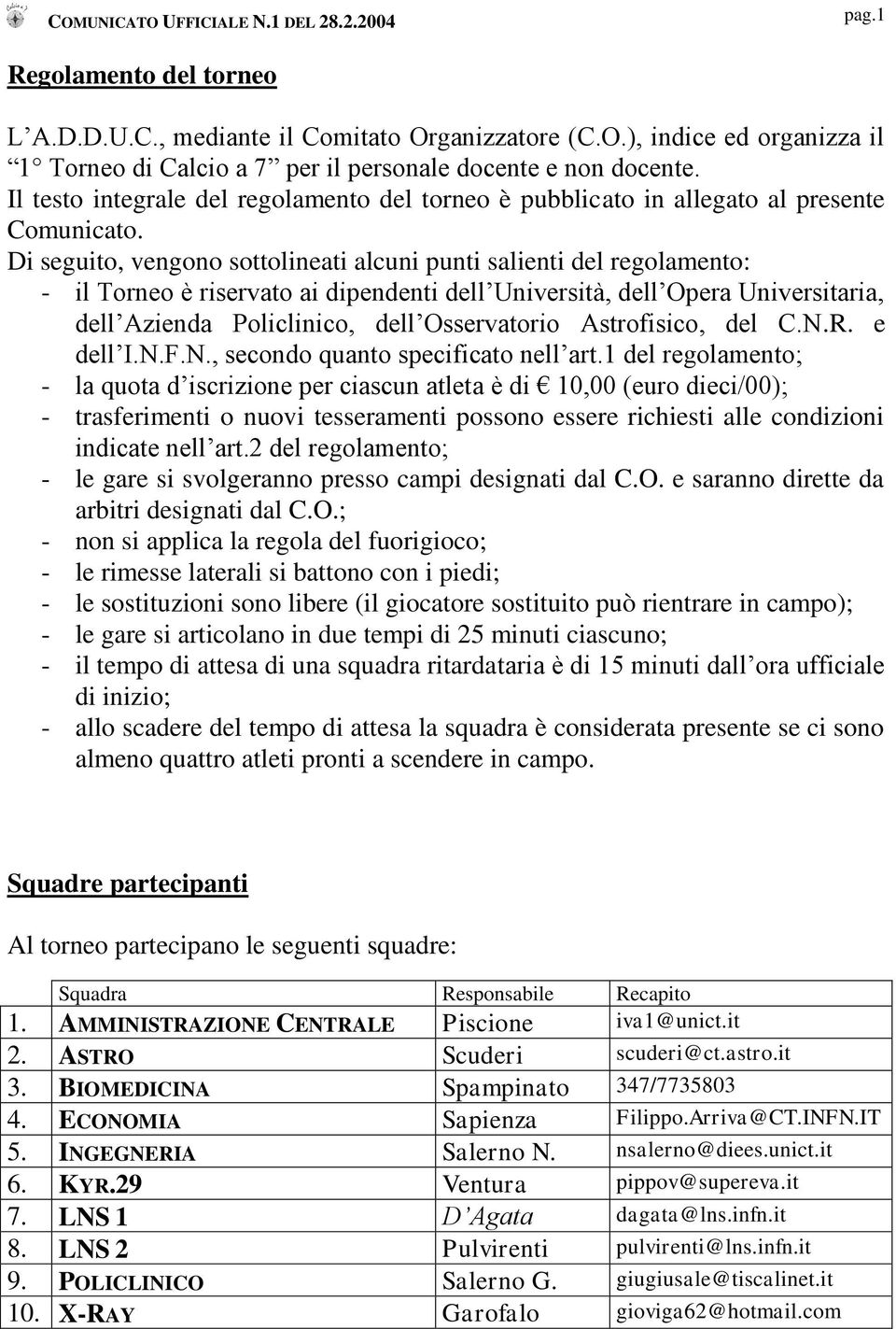 Di seguito, vengono sottolineati alcuni punti salienti del regolamento: - il Torneo è riservato ai dipendenti dell Università, dell Opera Universitaria, dell Azienda Policlinico, dell Osservatorio