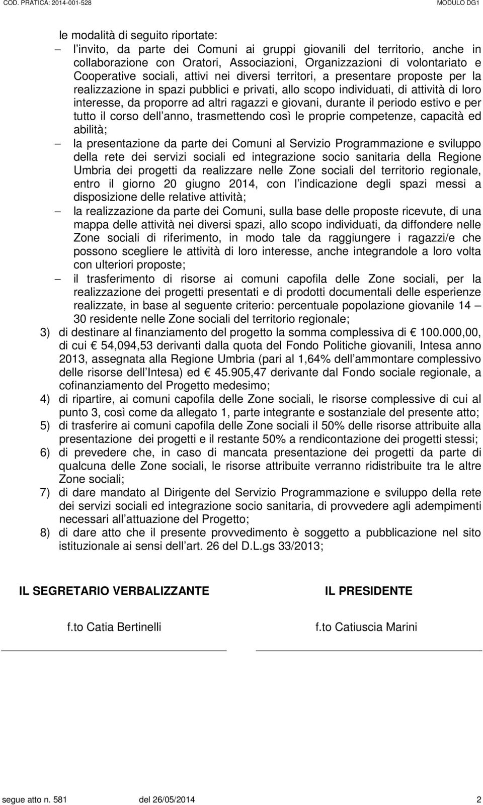 giovani, durante il periodo estivo e per tutto il corso dell anno, trasmettendo così le proprie competenze, capacità ed abilità; la presentazione da parte dei Comuni al Servizio Programmazione e