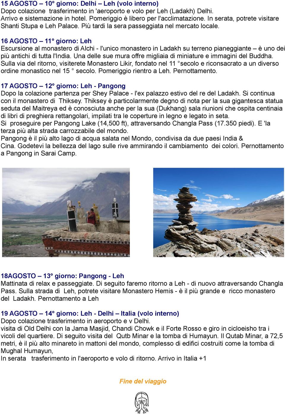 16 AGOSTO 11 giorno: Leh Escursione al monastero di Alchi - l'unico monastero in Ladakh su terreno pianeggiante è uno dei più antichi di tutta l'india.