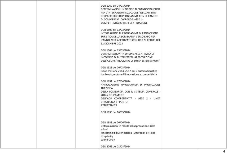 X/1083 DEL 12 DICEMBRE 2013 DGR 1504 del 13/03/2014 DETERMINAZIONI IN ORDINE ALLE ATTIVITÀ DI INCOMING DI BUYER ESTERI: APPROVAZIONE DELL'AZIONE "INCOMING DI BUYER ESTERI A HOMI" DGR 1528 del