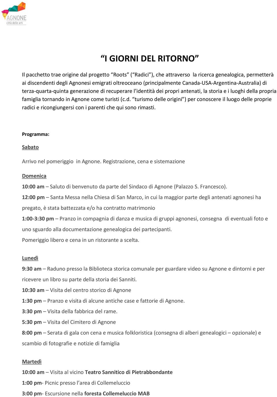 Programma: Sabato Arrivo nel pomeriggio in Agnone. Registrazione, cena e sistemazione Domenica 10:00 am Saluto di benvenuto da parte del Sindaco di Agnone (Palazzo S. Francesco).