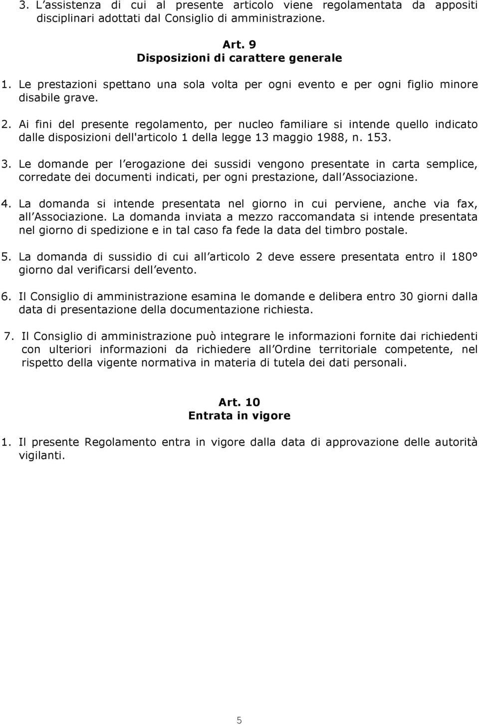 Ai fini del presente regolamento, per nucleo familiare si intende quello indicato dalle disposizioni dell'articolo 1 della legge 13 maggio 1988, n. 153. 3.