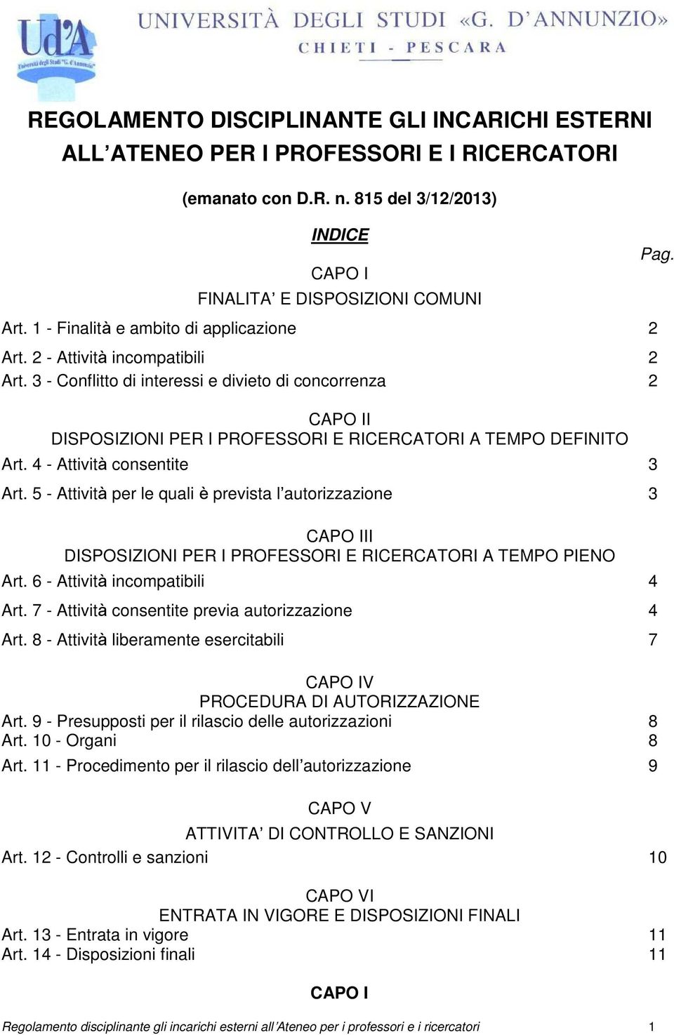 3 - Conflitto di interessi e divieto di concorrenza 2 CAPO II DISPOSIZIONI PER I PROFESSORI E RICERCATORI A TEMPO DEFINITO Art. 4 - Attività consentite 3 Art.