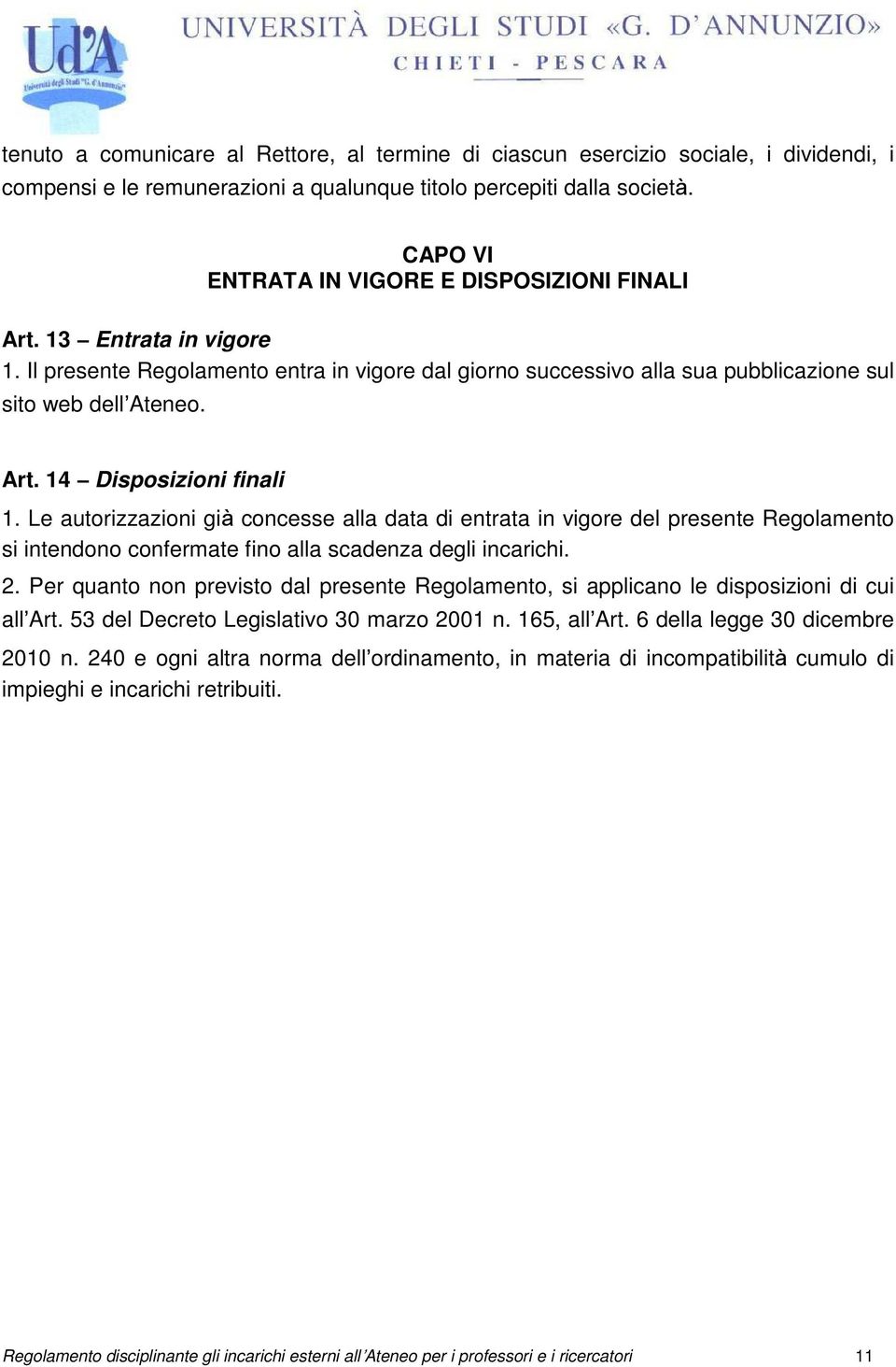 Le autorizzazioni già concesse alla data di entrata in vigore del presente Regolamento si intendono confermate fino alla scadenza degli incarichi. 2.