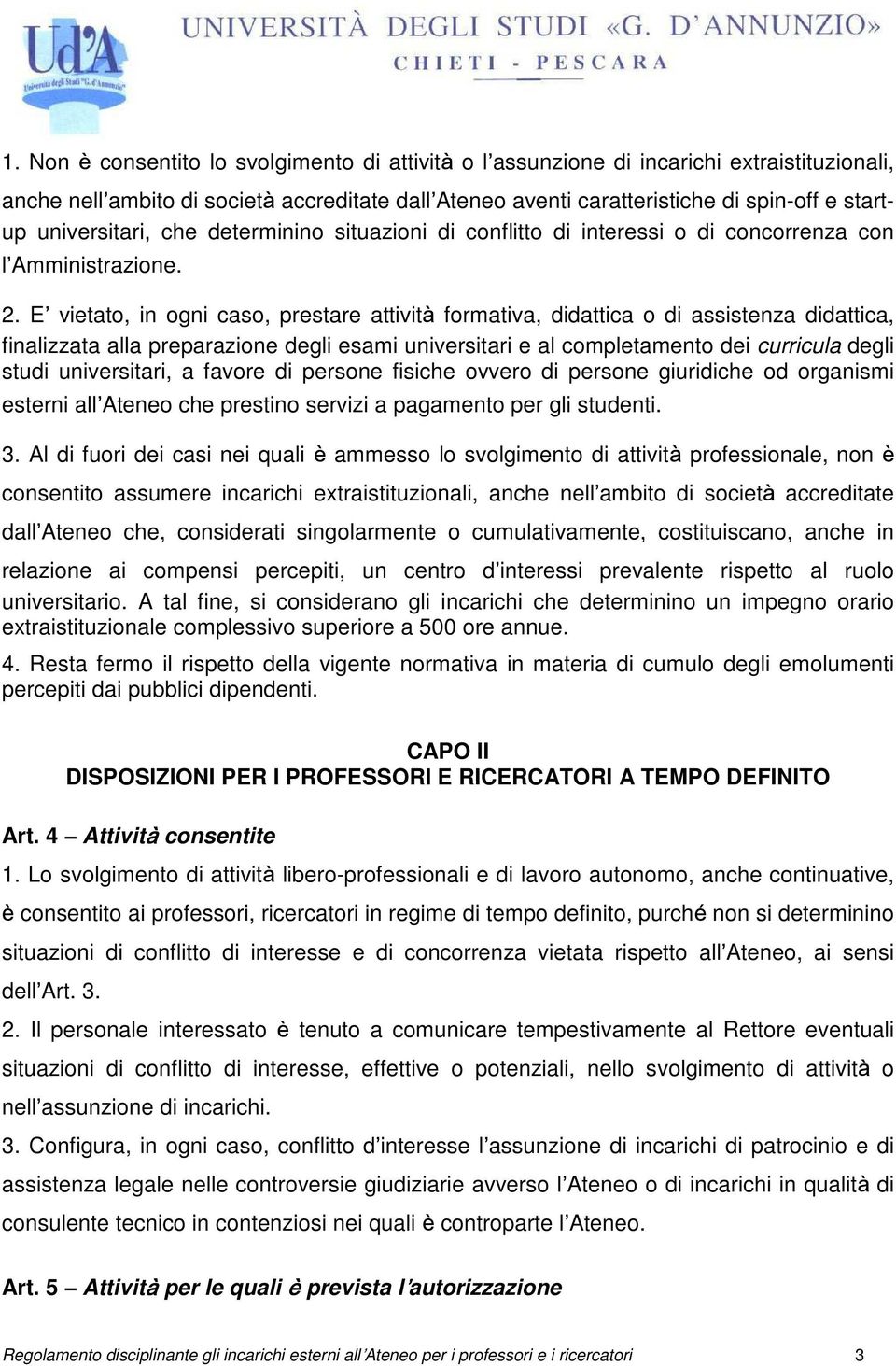 E vietato, in ogni caso, prestare attività formativa, didattica o di assistenza didattica, finalizzata alla preparazione degli esami universitari e al completamento dei curricula degli studi