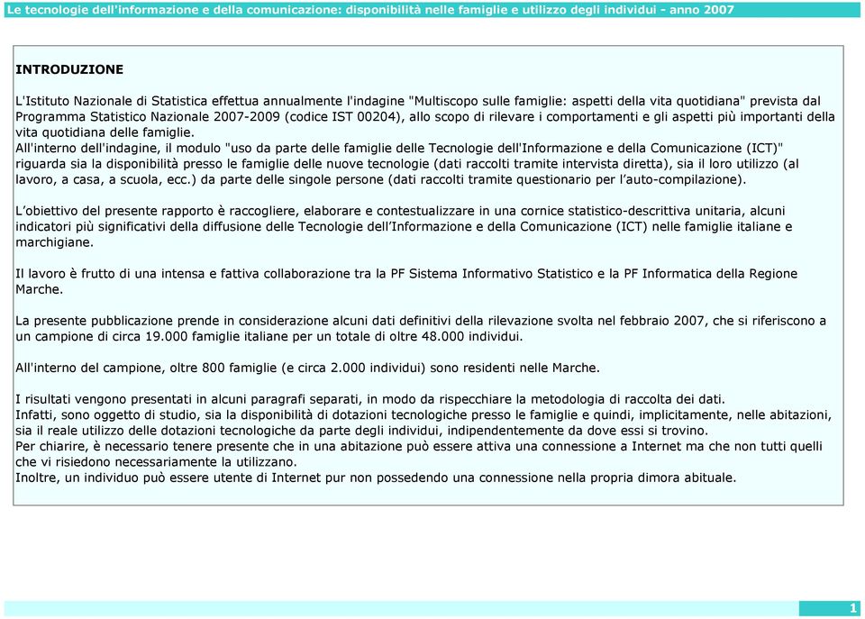 All'interno dell'indagine, il modulo "uso da parte delle famiglie delle Tecnologie dell'informazione e della Comunicazione (ICT)" riguarda sia la disponibilità presso le famiglie delle nuove