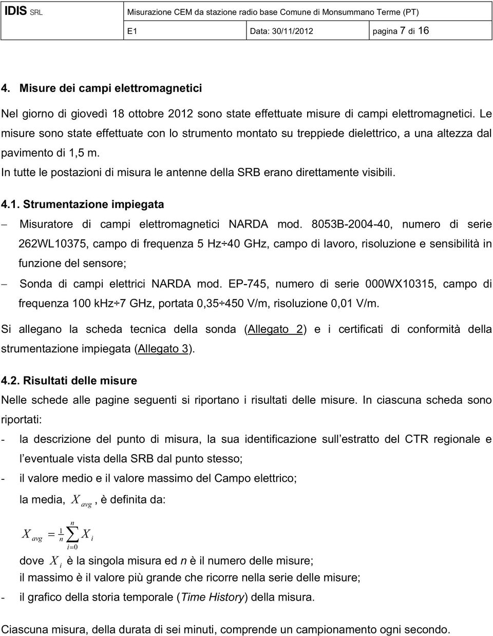 In tutte le postazioni di misura le antenne della SRB erano direttamente visibili. 4.1.Strum entazione impiegata Misuratore di campi elettromagnetici NARDA mod.