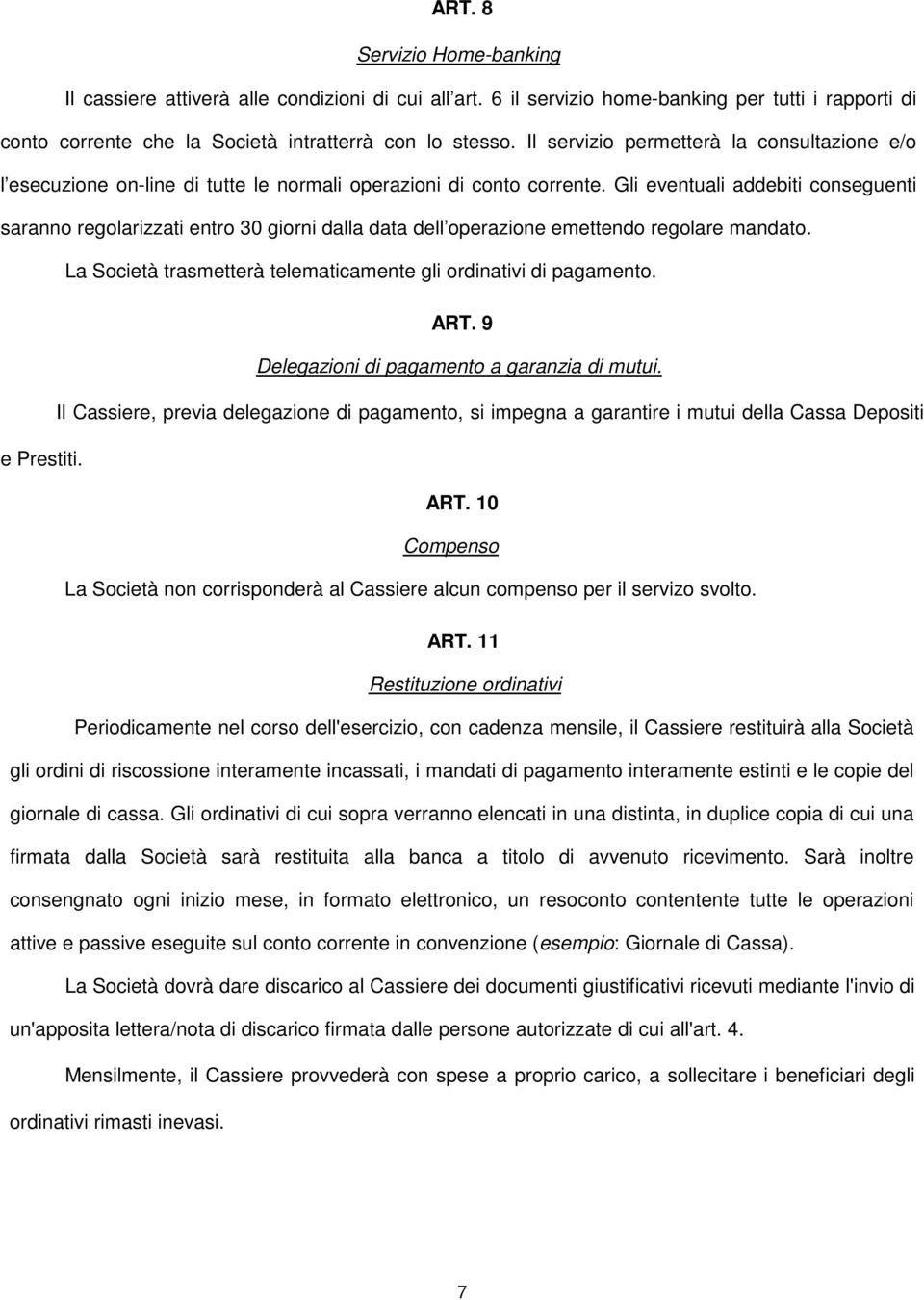 Gli eventuali addebiti conseguenti saranno regolarizzati entro 30 giorni dalla data dell operazione emettendo regolare mandato. La Società trasmetterà telematicamente gli ordinativi di pagamento. ART.