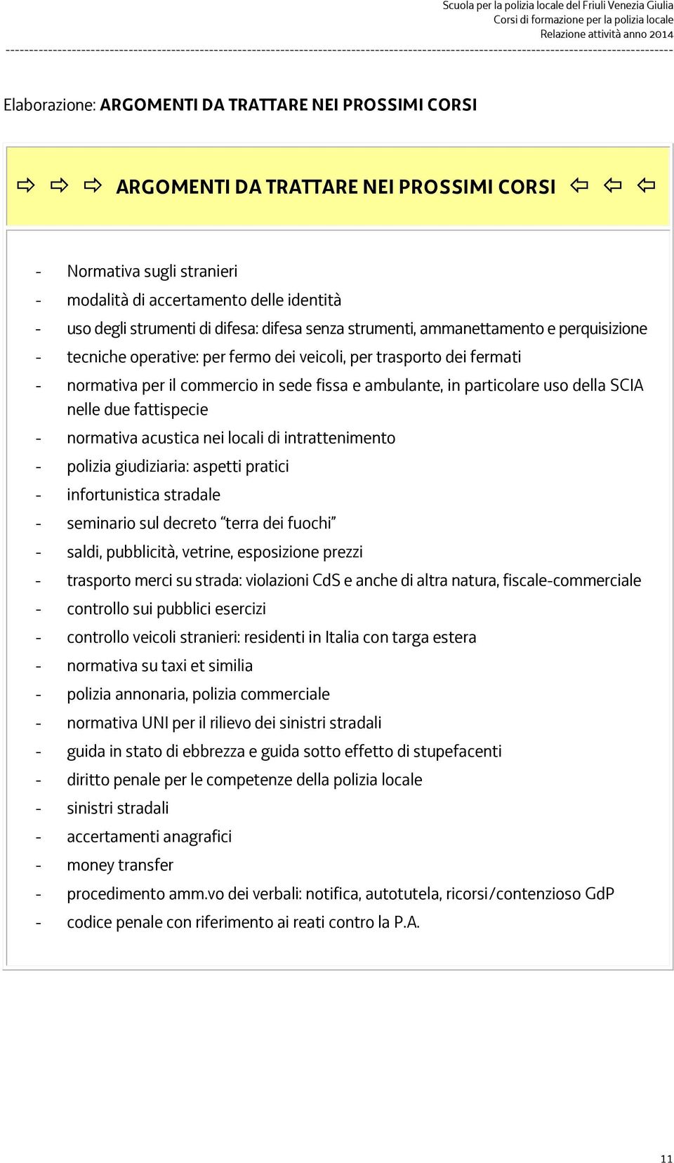 uso della SCIA nelle due fattispecie - normativa acustica nei locali di intrattenimento - polizia giudiziaria: aspetti pratici - infortunistica stradale - seminario sul decreto terra dei fuochi -