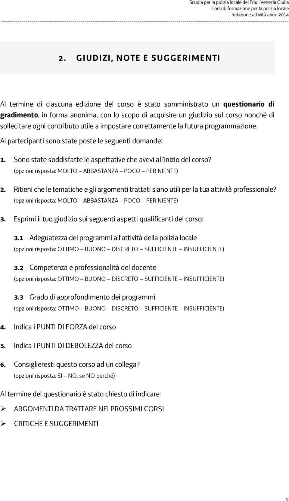 Sono state soddisfatte le aspettative che avevi all inizio del corso? (opzioni risposta: MOLTO ABBASTANZA POCO PER NIENTE) 2.