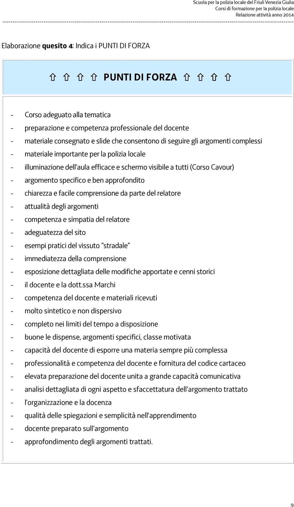 chiarezza e facile comprensione da parte del relatore - attualità degli argomenti - competenza e simpatia del relatore - adeguatezza del sito - esempi pratici del vissuto stradale - immediatezza