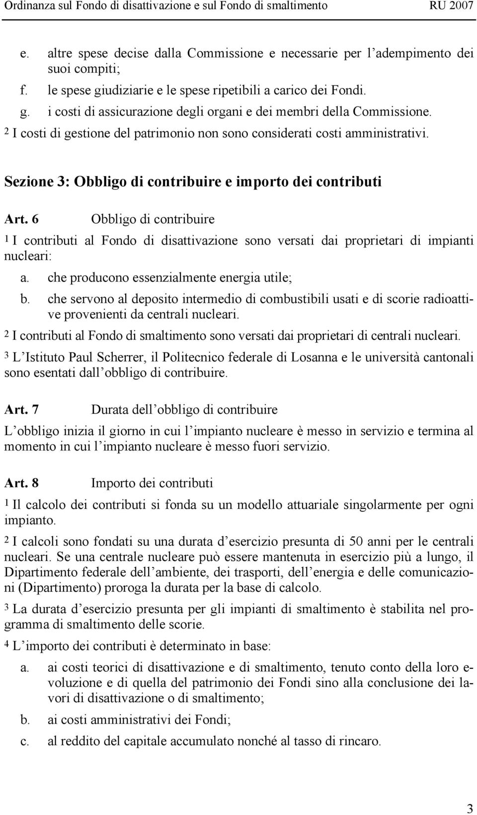 6 Obbligo di contribuire 1 I contributi al Fondo di disattivazione sono versati dai proprietari di impianti nucleari: a. che producono essenzialmente energia utile; b.