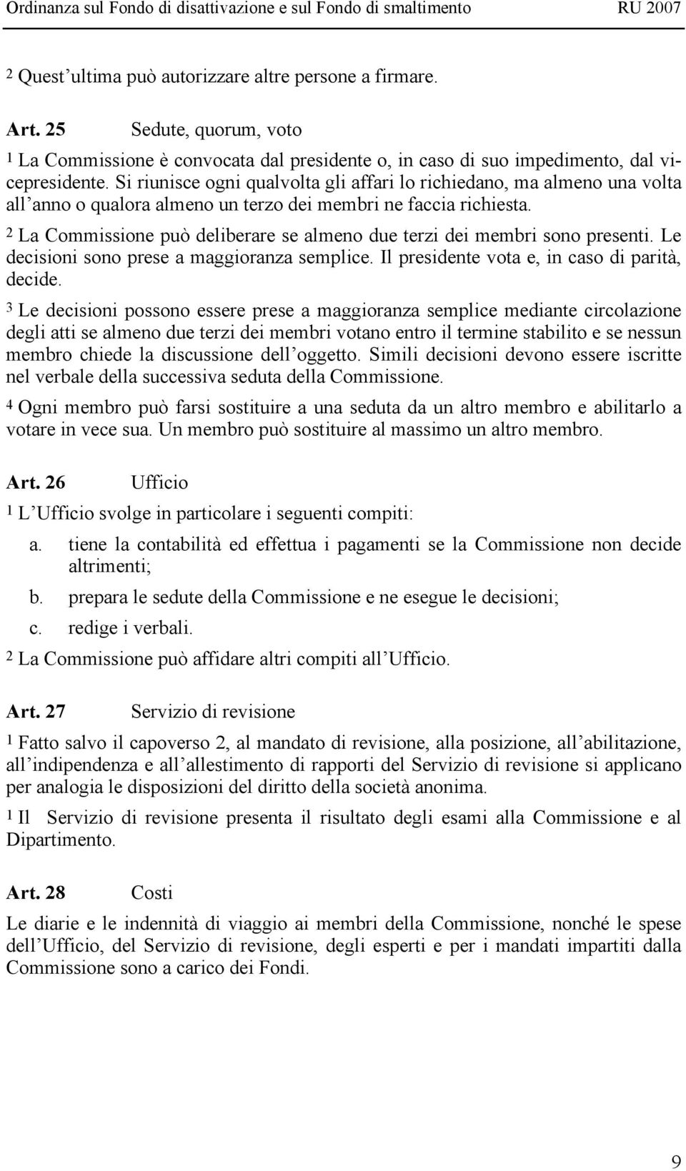 2 La Commissione può deliberare se almeno due terzi dei membri sono presenti. Le decisioni sono prese a maggioranza semplice. Il presidente vota e, in caso di parità, decide.