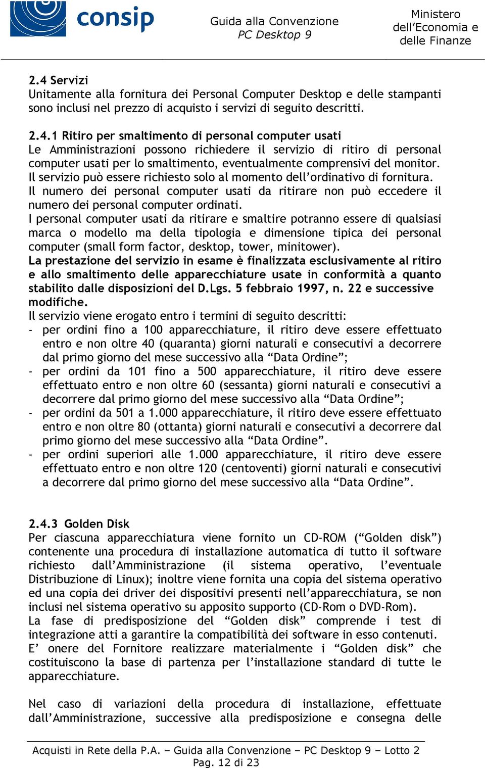 Il servizio può essere richiesto solo al momento dell ordinativo di fornitura. Il numero dei personal computer usati da ritirare non può eccedere il numero dei personal computer ordinati.