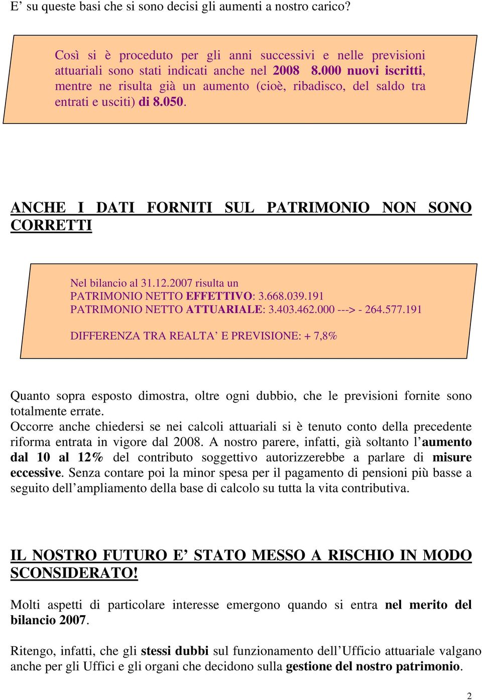 2007 risulta un PATRIMONIO NETTO EFFETTIVO: 3.668.039.191 PATRIMONIO NETTO ATTUARIALE: 3.403.462.000 ---> - 264.577.