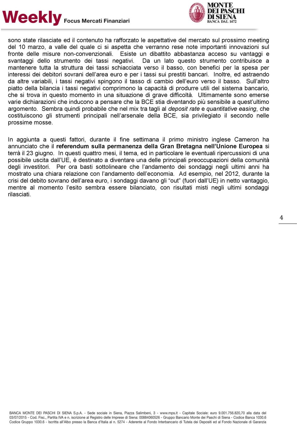 Da un lato questo strumento contribuisce a mantenere tutta la struttura dei tassi schiacciata verso il basso, con benefici per la spesa per interessi dei debitori sovrani dell area euro e per i tassi