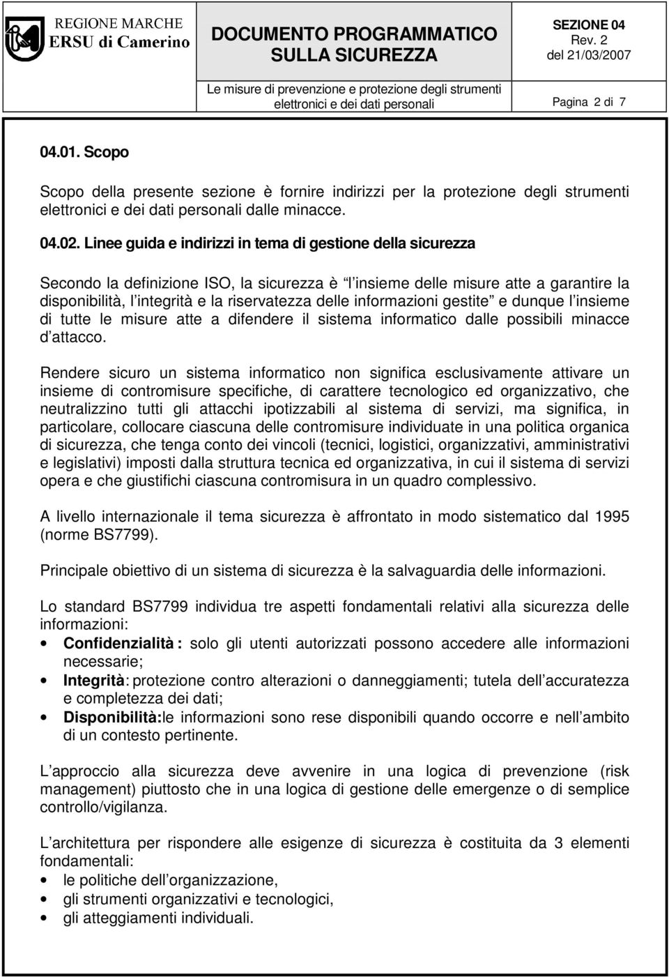 Linee guida e indirizzi in tema di gestione della sicurezza Secondo la definizione ISO, la sicurezza è l insieme delle misure atte a garantire la disponibilità, l integrità e la riservatezza delle