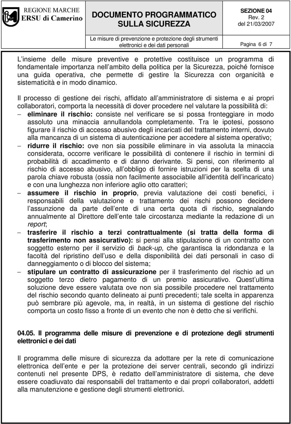 Il processo di gestione dei rischi, affidato all amministratore di sistema e ai propri collaboratori, comporta la necessità di dover procedere nel valutare la possibilità di: eliminare il rischio: