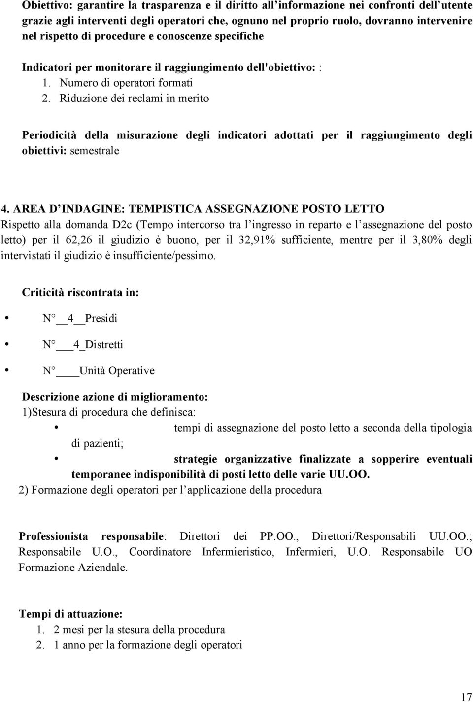 AREA D INDAGINE: TEMPISTICA ASSEGNAZIONE POSTO LETTO Rispetto alla domanda D2c (Tempo intercorso tra l ingresso in reparto e l assegnazione del posto letto) per il 62,26 il giudizio è buono, per il