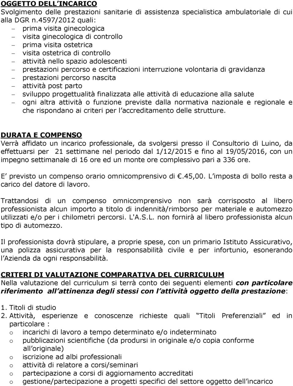 certificazioni interruzione volontaria di gravidanza prestazioni percorso nascita attività post parto sviluppo progettualità finalizzata alle attività di educazione alla salute ogni altra attività o