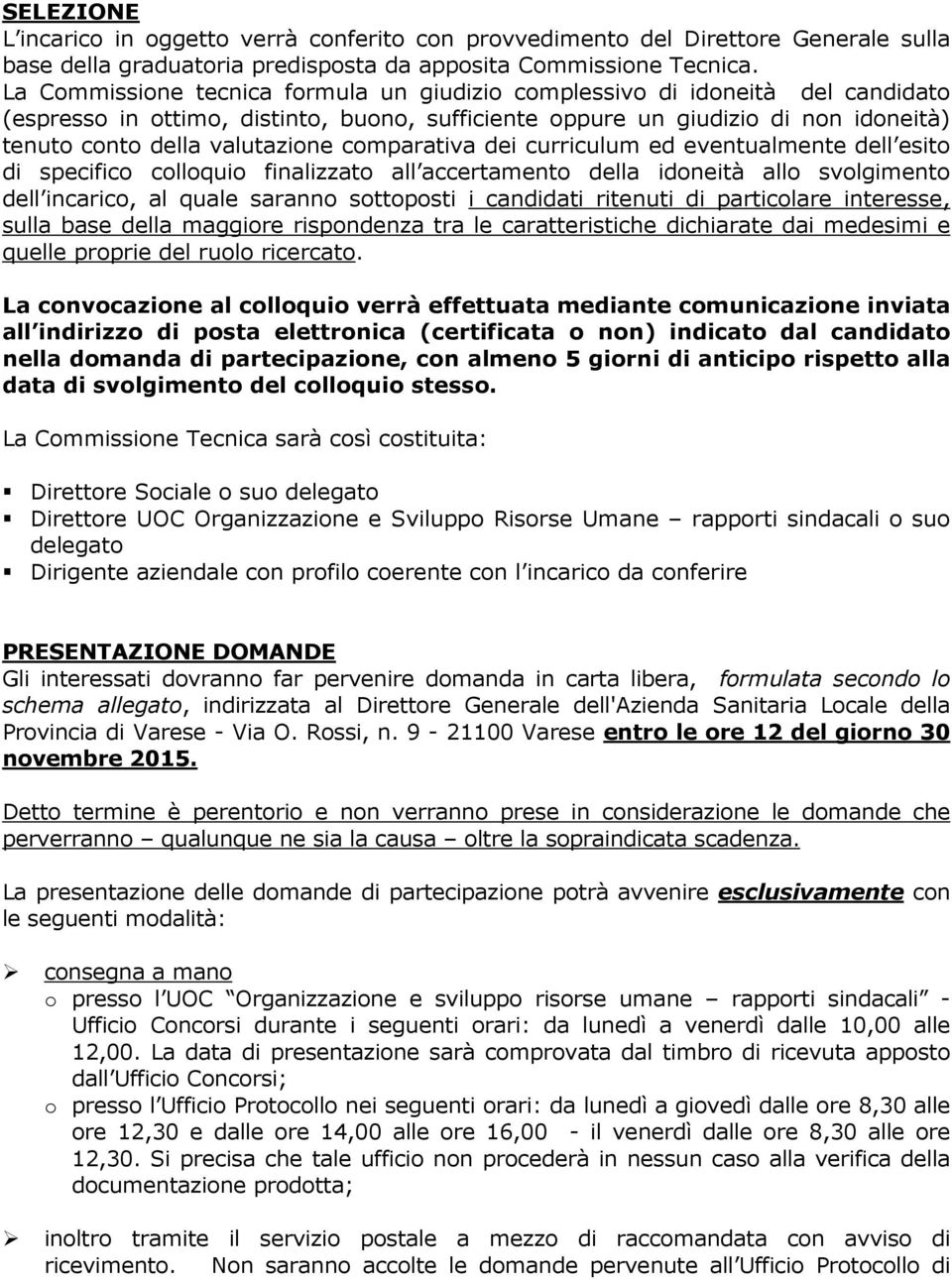 comparativa dei curriculum ed eventualmente dell esito di specifico colloquio finalizzato all accertamento della idoneità allo svolgimento dell incarico, al quale saranno sottoposti i candidati