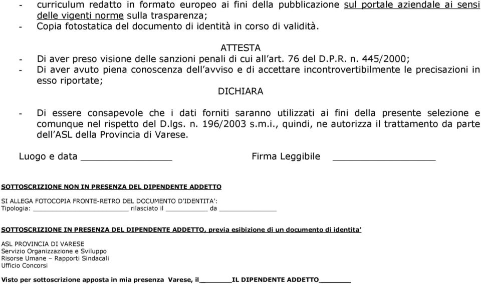 445/2000; - Di aver avuto piena conoscenza dell avviso e di accettare incontrovertibilmente le precisazioni in esso riportate; DICHIARA - Di essere consapevole che i dati forniti saranno utilizzati