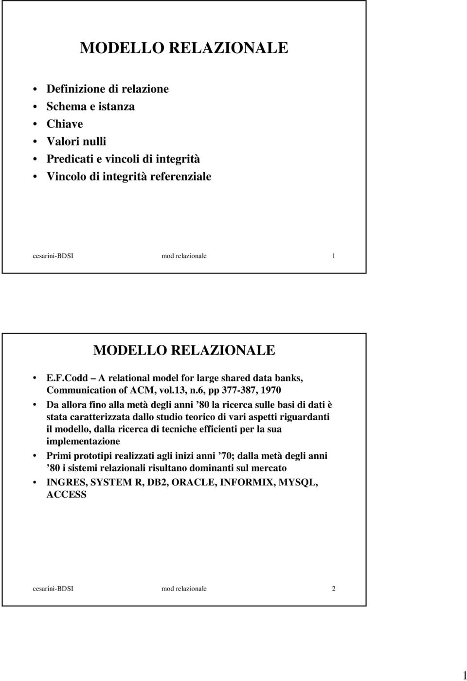 6, pp 377-387, 1970 Da allora fino alla metà degli anni 80 la ricerca sulle basi di dati è stata caratterizzata dallo studio teorico di vari aspetti riguardanti il modello, dalla