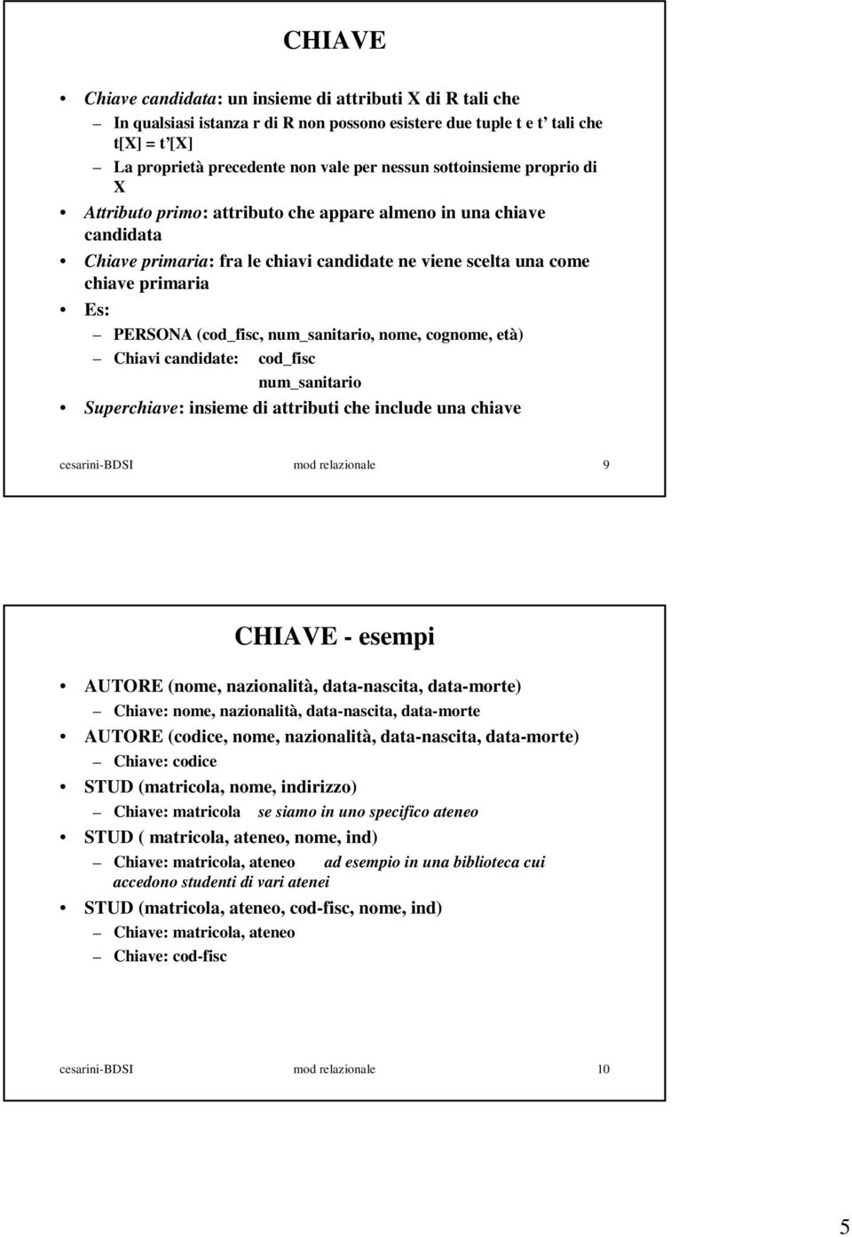 num_sanitario, nome, cognome, età) Chiavi candidate: cod_fisc num_sanitario Superchiave: insieme di attributi che include una chiave cesarini-bdsi mod relazionale 9 CHIAVE - esempi AUTORE (nome,