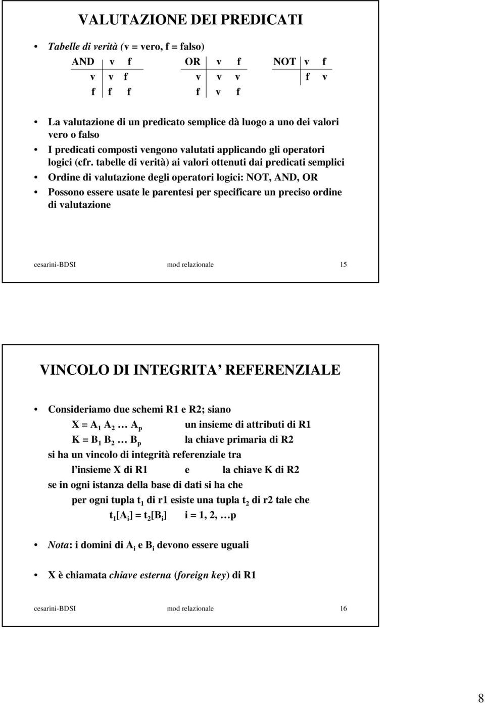 tabelle di verità) ai valori ottenuti dai predicati semplici Ordine di valutazione degli operatori logici: NOT, AND, OR Possono essere usate le parentesi per specificare un preciso ordine di