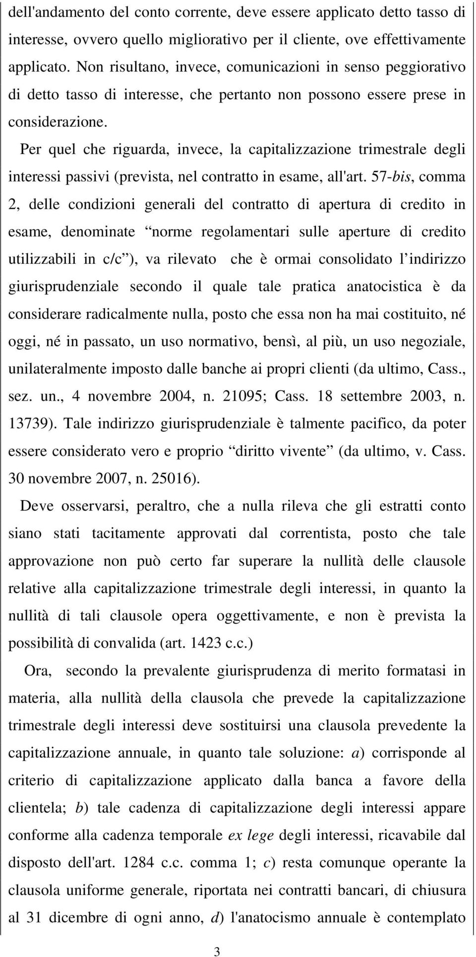 Per quel che riguarda, invece, la capitalizzazione trimestrale degli interessi passivi (prevista, nel contratto in esame, all'art.