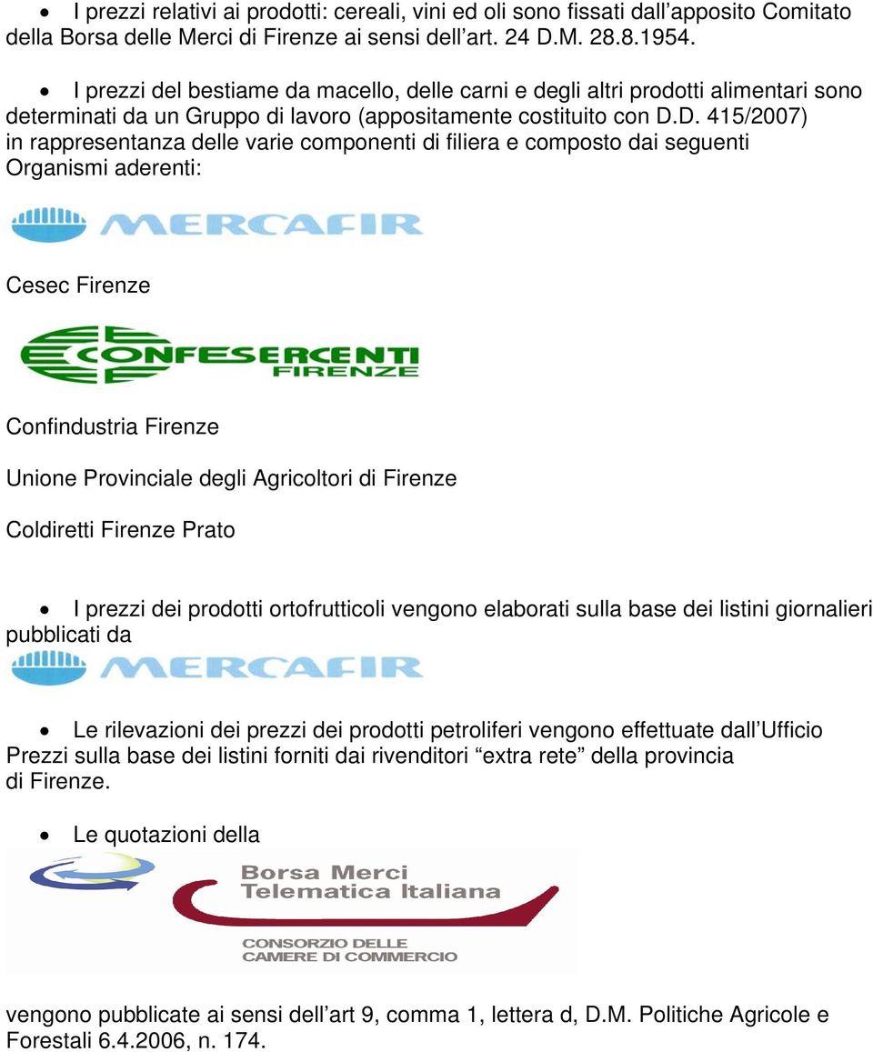 D. 415/2007) in rappresentanza delle varie componenti di filiera e composto dai seguenti Organismi aderenti: Cesec Firenze Confindustria Firenze Unione Provinciale degli Agricoltori di Firenze