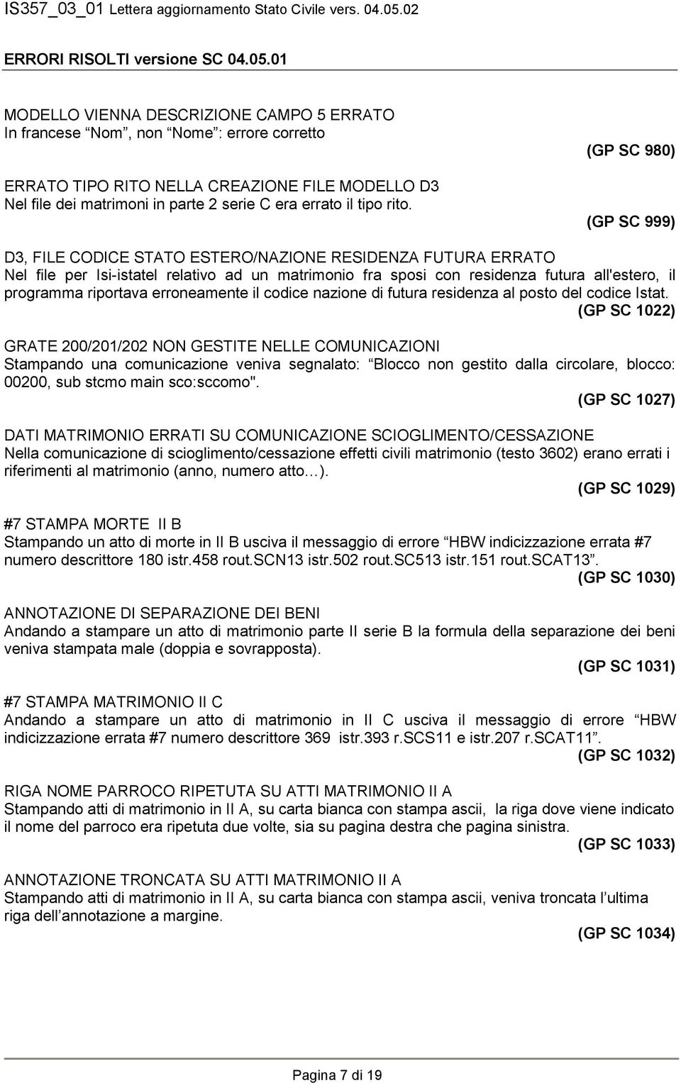 rito. (GP SC 980) (GP SC 999) D3, FILE CODICE STATO ESTERO/NAZIONE RESIDENZA FUTURA ERRATO Nel file per Isi-istatel relativo ad un matrimonio fra sposi con residenza futura all'estero, il programma