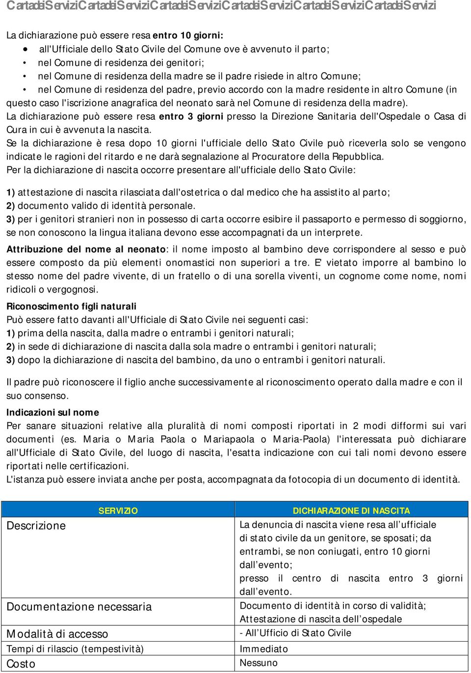 residenza della madre). La dichiarazione può essere resa entro 3 giorni presso la Direzione Sanitaria dell'ospedale o Casa di Cura in cui è avvenuta la nascita.