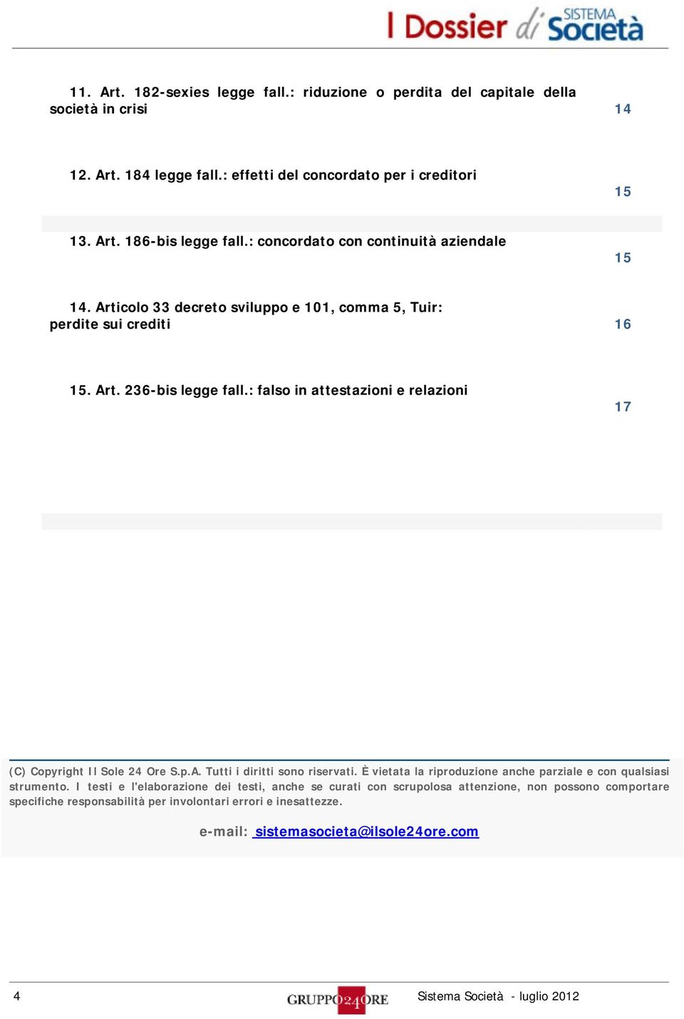 : falso in attestazioni e relazioni 17 (C) Copyright Il Sole 24 Ore S.p.A. Tutti i diritti sono riservati. È vietata la riproduzione anche parziale e con qualsiasi strumento.