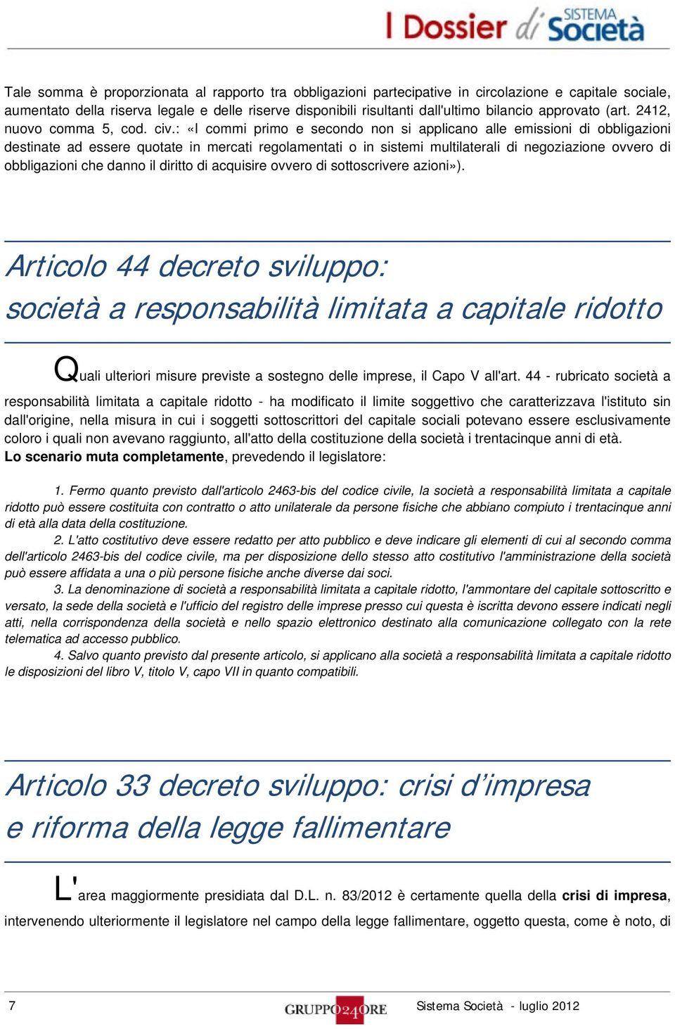 : «I commi primo e secondo non si applicano alle emissioni di obbligazioni destinate ad essere quotate in mercati regolamentati o in sistemi multilaterali di negoziazione ovvero di obbligazioni che