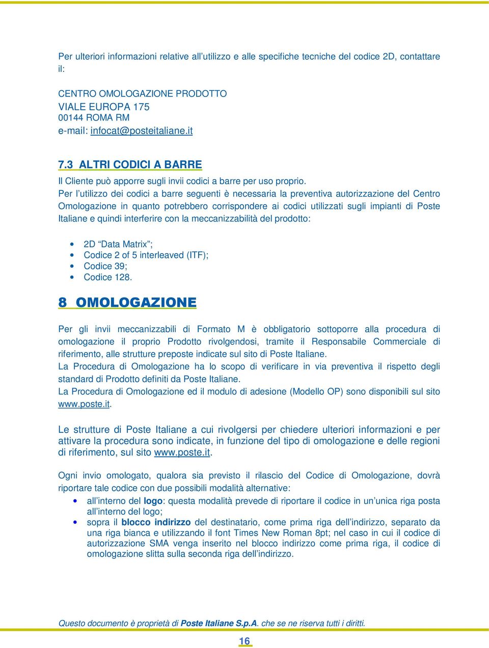 Per l utilizzo dei codici a barre seguenti è necessaria la preventiva autorizzazione del Centro Omologazione in quanto potrebbero corrispondere ai codici utilizzati sugli impianti di Poste Italiane e