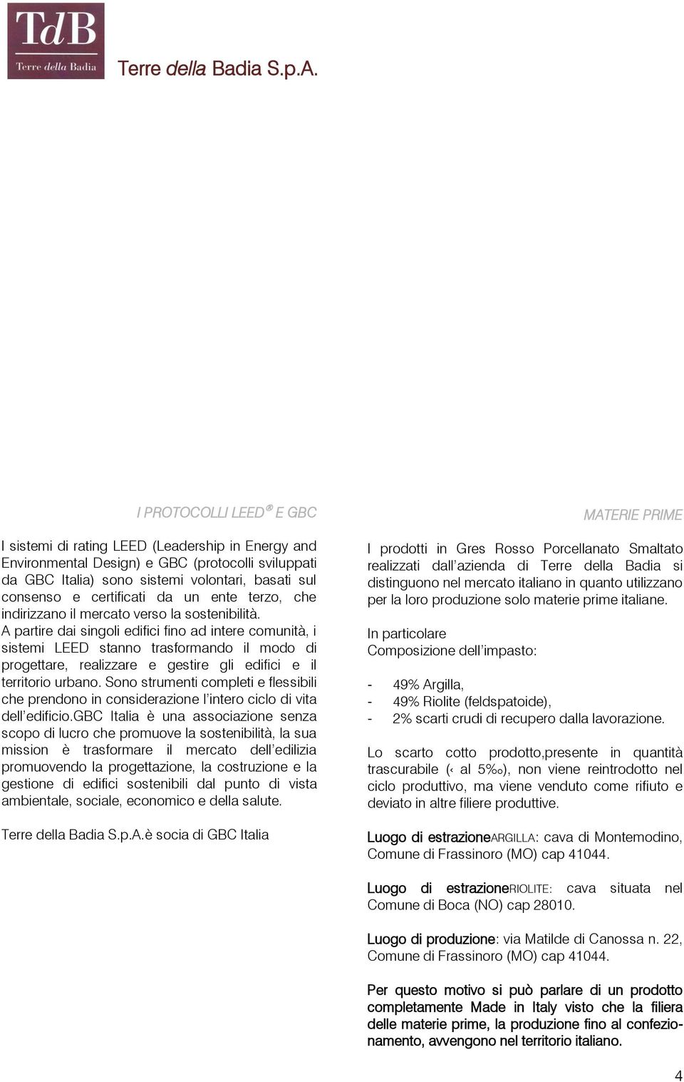 A partire dai singoli edifici fino ad intere comunità, i sistemi LEED stanno trasformando il modo di progettare, realizzare e gestire gli edifici e il territorio urbano.