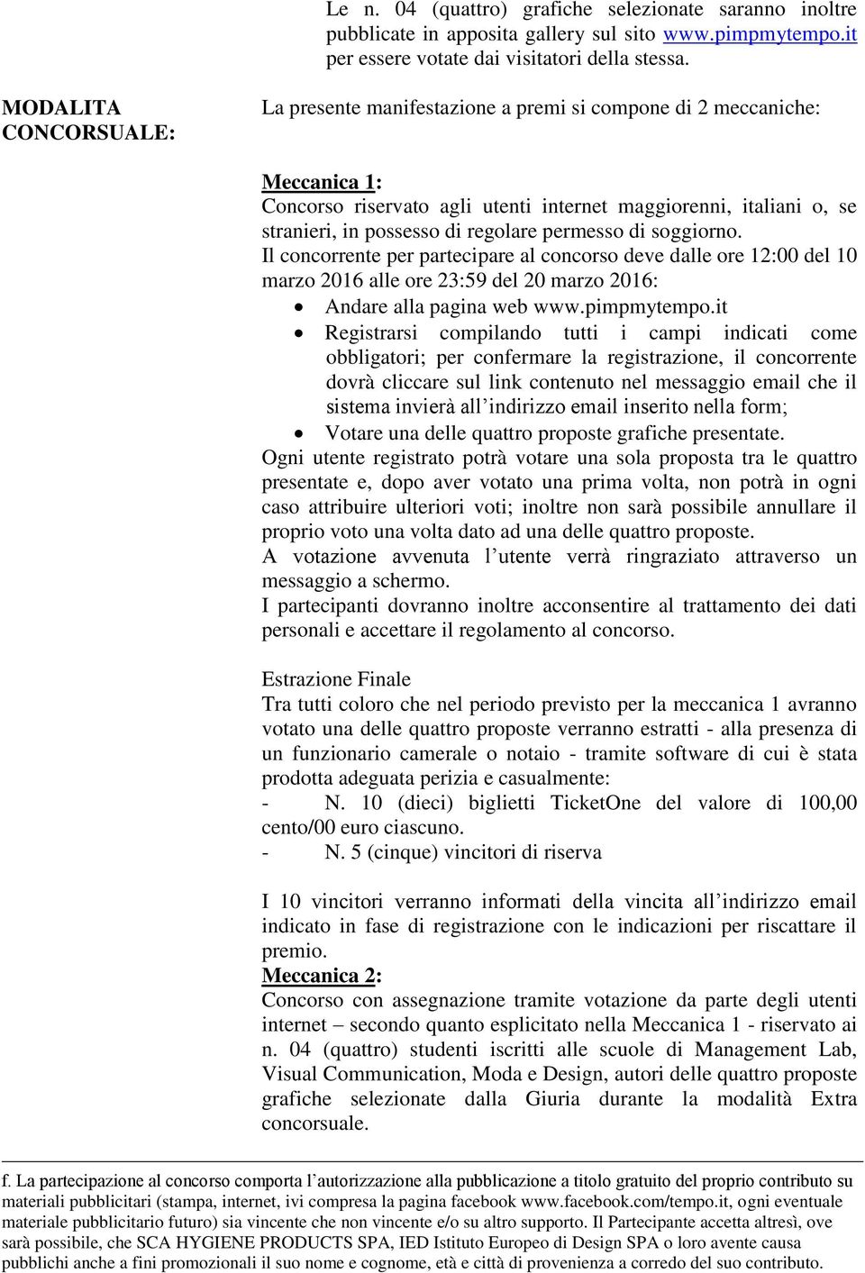 regolare permesso di soggiorno. Il concorrente per partecipare al concorso deve dalle ore 12:00 del 10 marzo 2016 alle ore 23:59 del 20 marzo 2016: Andare alla pagina web www.pimpmytempo.